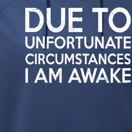 Due To Unfortunate Circumstances I Am Awake Performance Fleece Hoodie