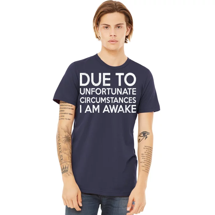 Due To Unfortunate Circumstances I Am Awake Premium T-Shirt