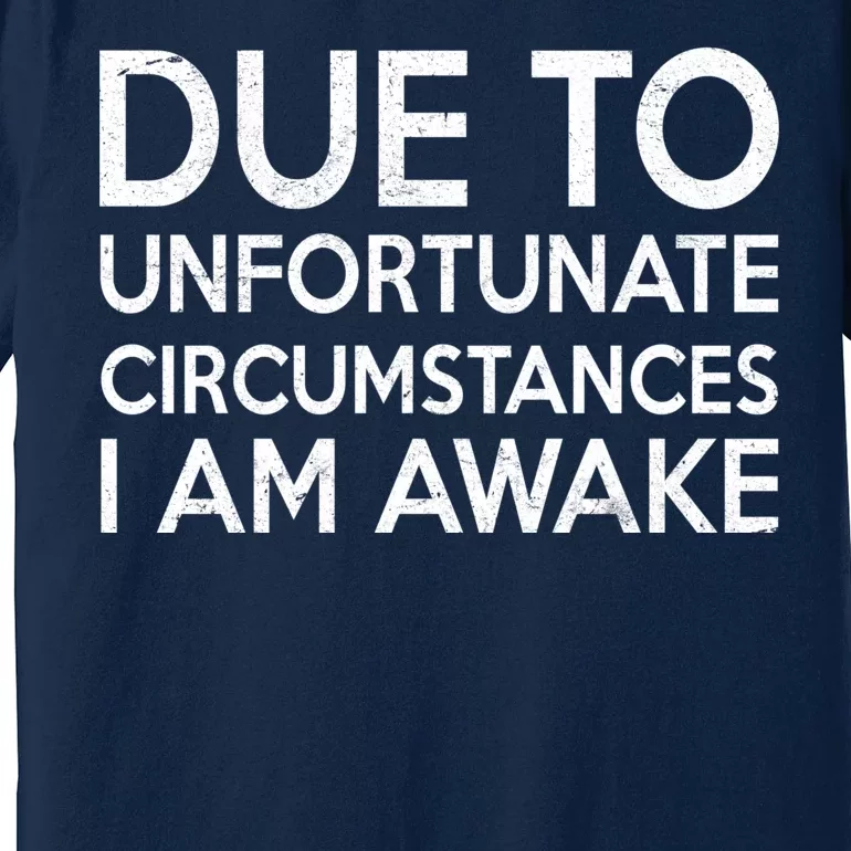 Due To Unfortunate Circumstances I Am Awake Premium T-Shirt