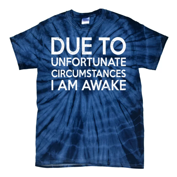 Due To Unfortunate Circumstances I Am Awake Tie-Dye T-Shirt