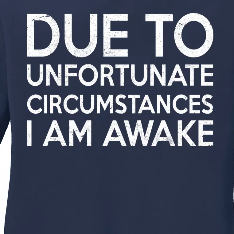 Due To Unfortunate Circumstances I Am Awake Ladies Long Sleeve Shirt