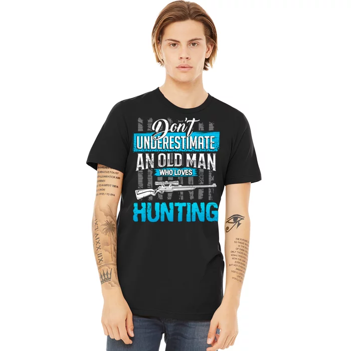 Don't Under Estimate An Old Man Who Loves Hunting Premium T-Shirt