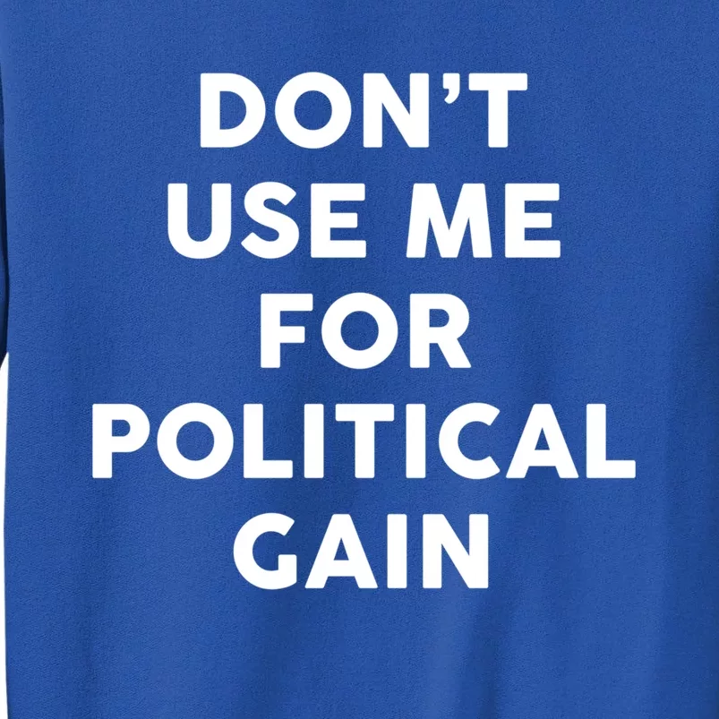 Dont Use Me For Political Gain Protest Word Design Gift Sweatshirt