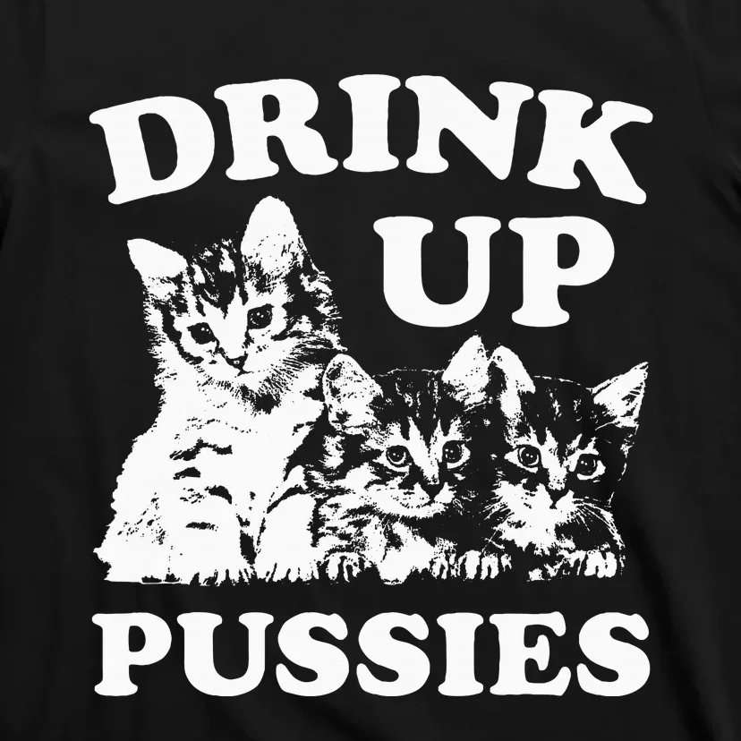 Drink Up Pussies Adult Humor St Patricks Day Saying T-Shirt