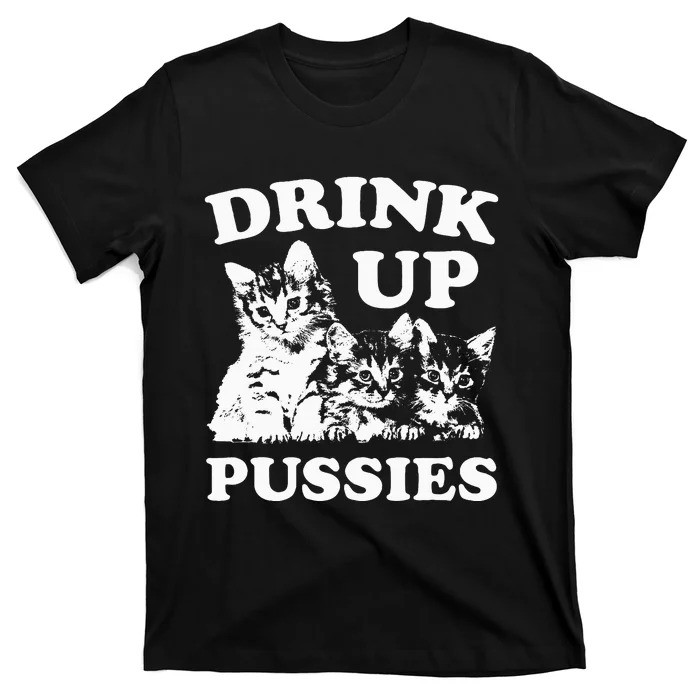 Drink Up Pussies Adult Humor St Patricks Day Saying T-Shirt