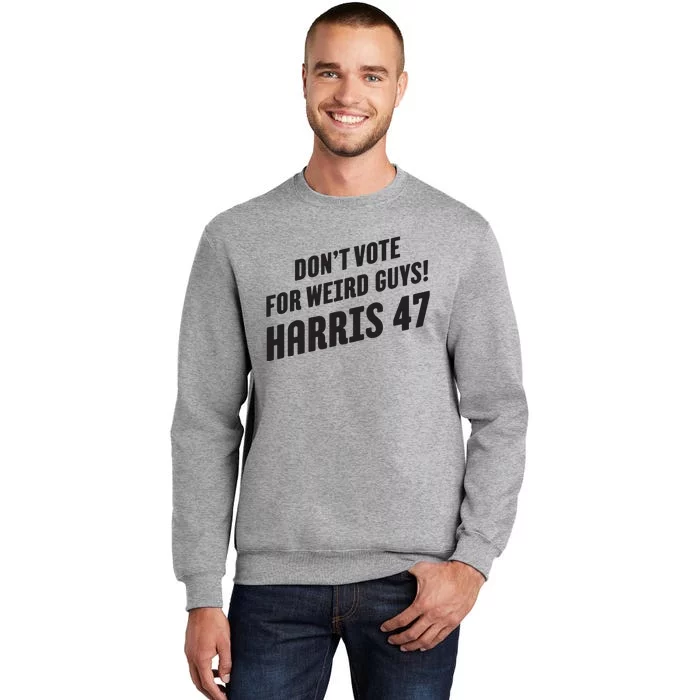 Dont Vote For Weird Guys Harris 47 Tall Sweatshirt