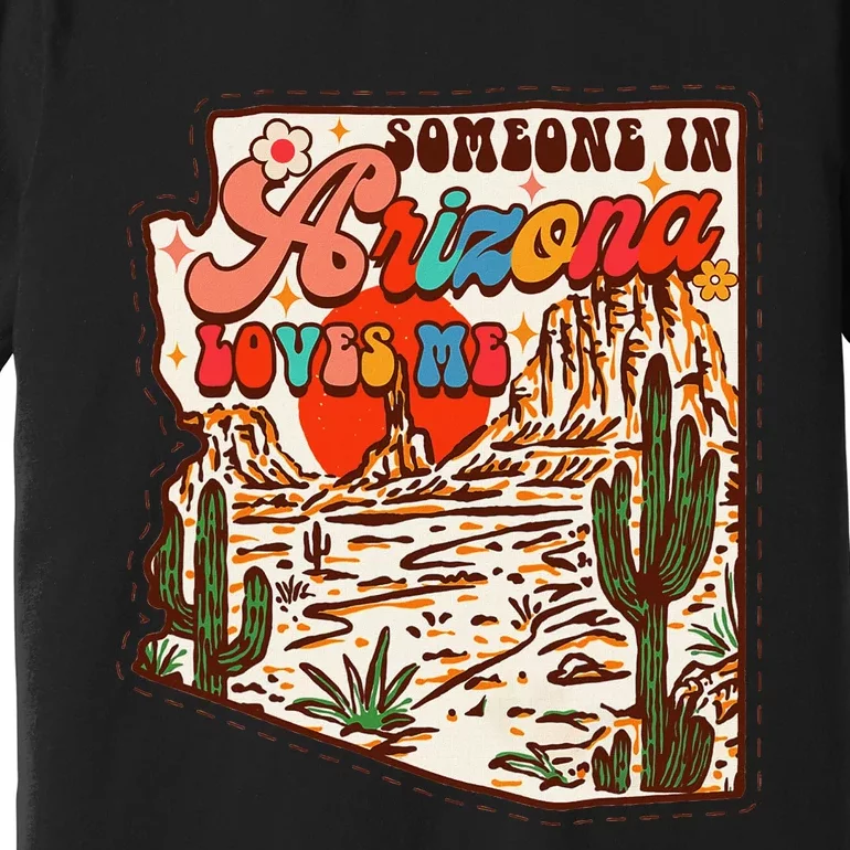 Desert Vibes Made In Arizona Someone In Arizona Loves Me Premium T-Shirt