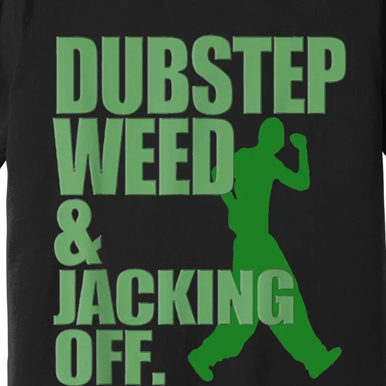 Dubstep Weed And Jacking Off Premium T-Shirt