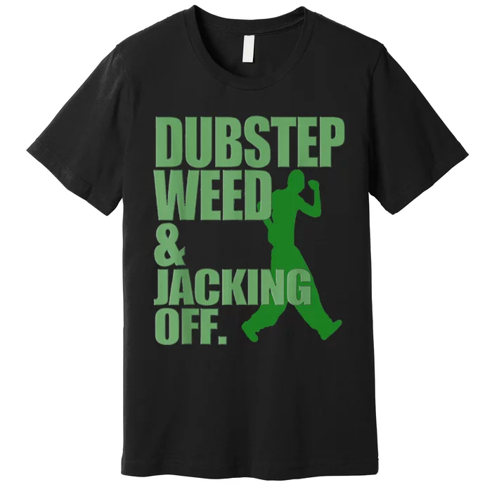 Dubstep Weed And Jacking Off Premium T-Shirt