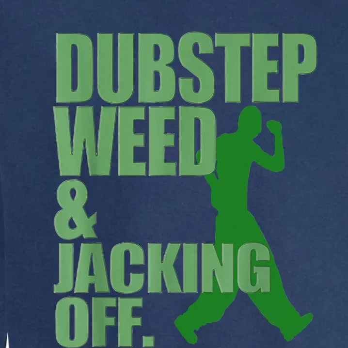 Dubstep Weed And Jacking Off Garment-Dyed Sweatshirt