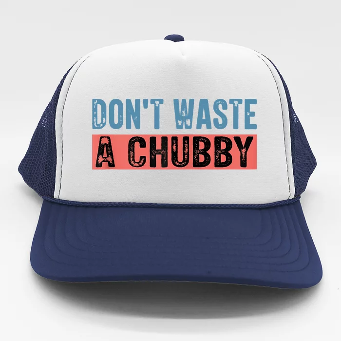 DonT Waste A Chubby Funny Quote Trucker Hat