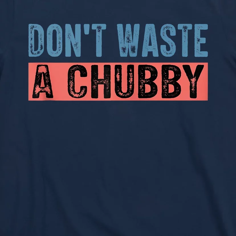 Don't Waste A Chubby Funny Saying T-Shirt