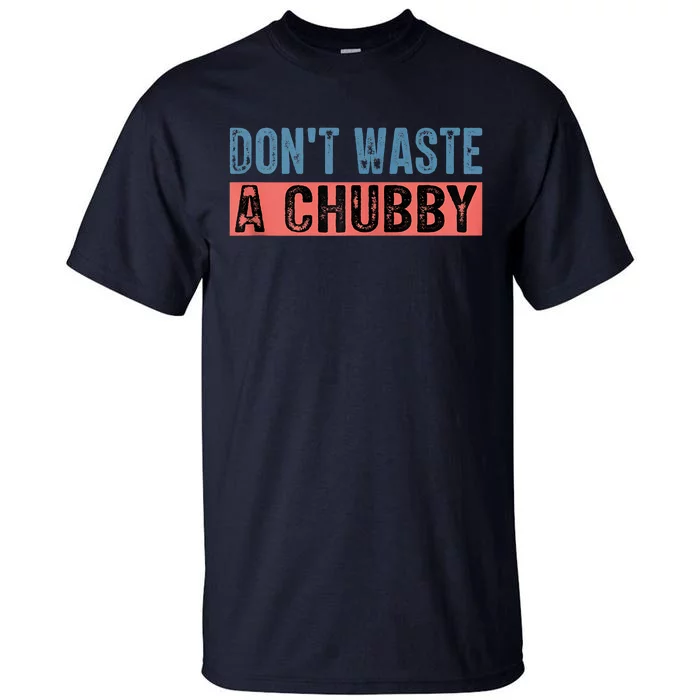 Don't Waste A Chubby Funny Saying Tall T-Shirt