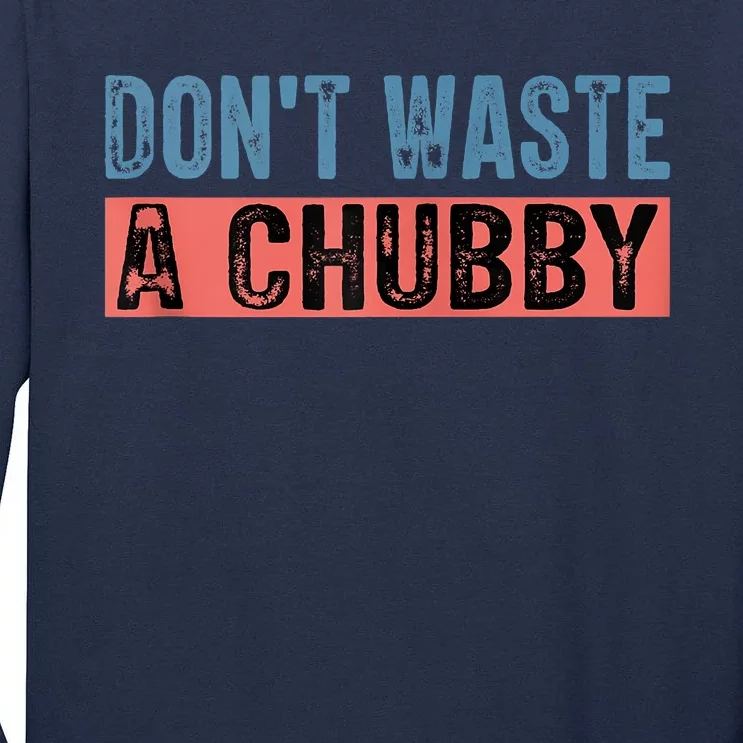 Don't Waste A Chubby Funny Saying Tall Long Sleeve T-Shirt