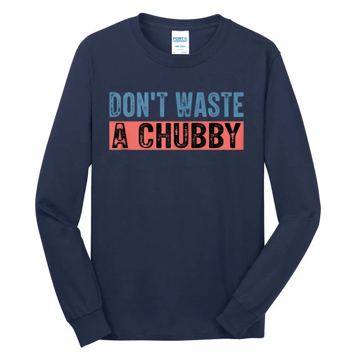 Don't Waste A Chubby Funny Saying Tall Long Sleeve T-Shirt