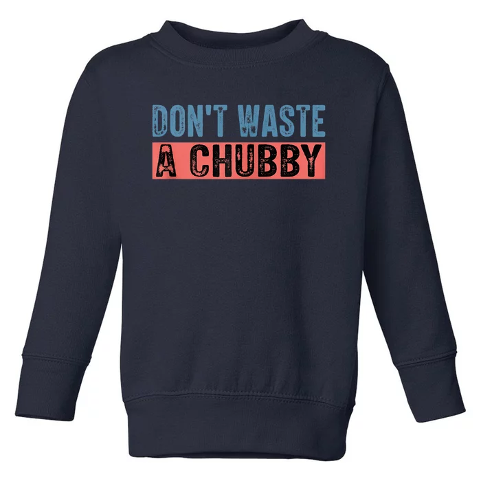 Don't Waste A Chubby Funny Saying Toddler Sweatshirt