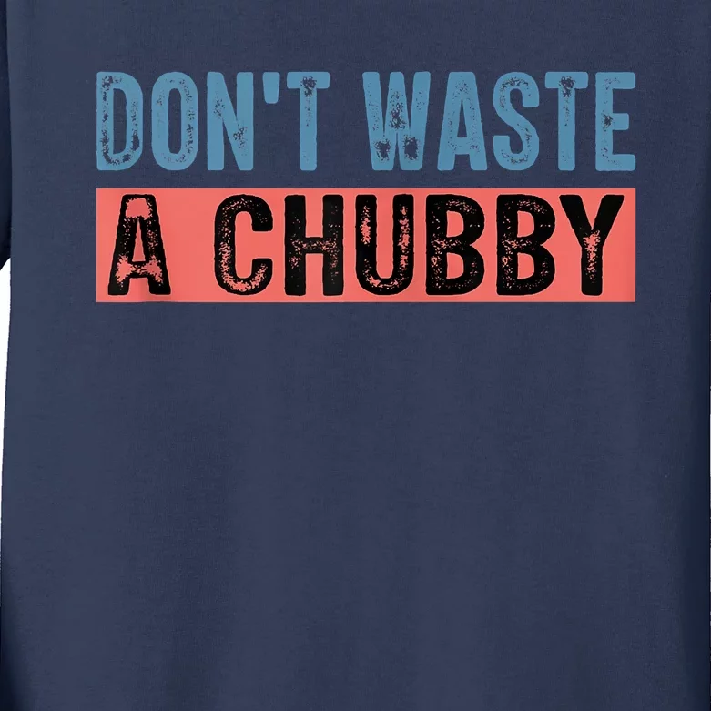 Don't Waste A Chubby Funny Saying Kids Long Sleeve Shirt