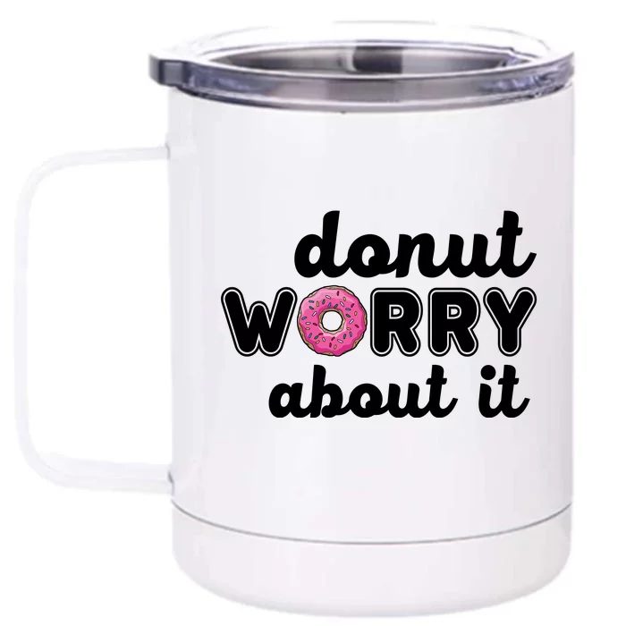 Donut Worry About It Front & Back 12oz Stainless Steel Tumbler Cup