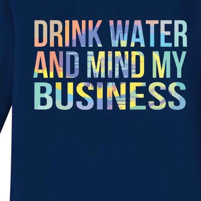 Drink Water And Mind My Business Sarcastic Funny Baby Long Sleeve Bodysuit