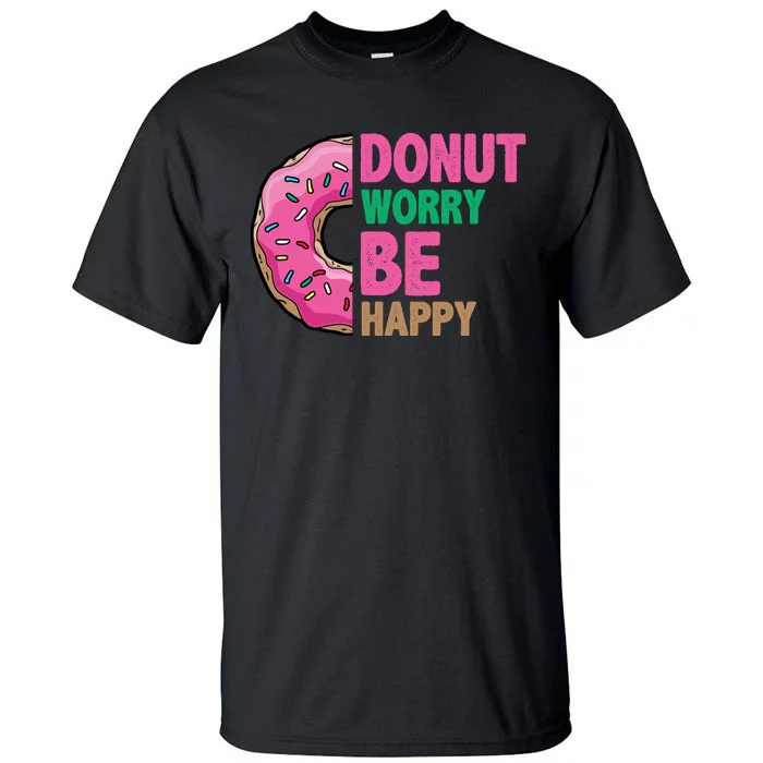 Donut Worry Be Happy Positive Quote Tall T-Shirt