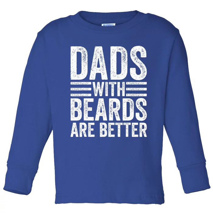 Dads With Beards Are Better Funny Bearded Dad Toddler Long Sleeve Shirt