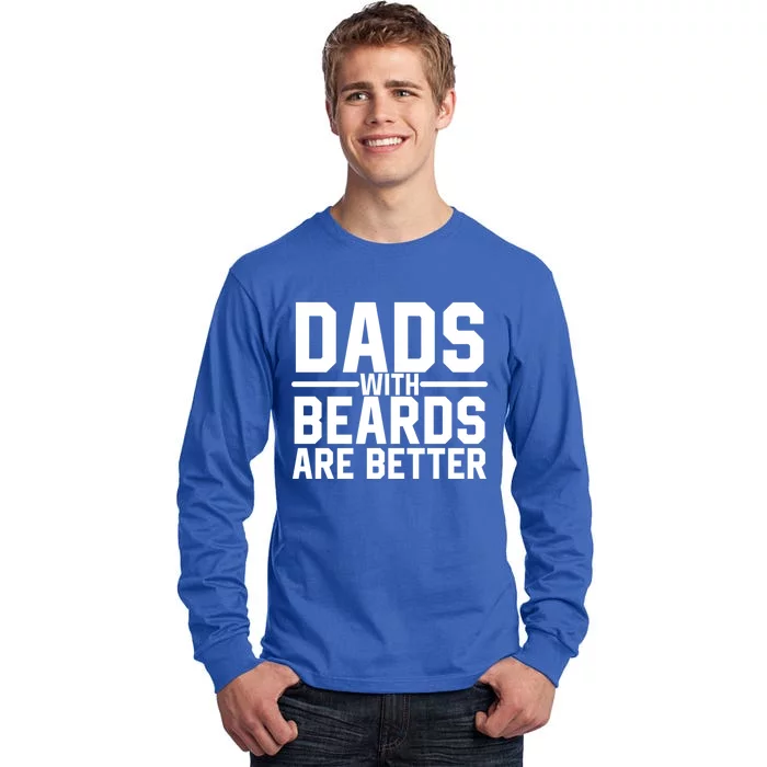 Dads With Beards Are Better Funny Ly Facial Hair Humor Cool Gift Tall Long Sleeve T-Shirt