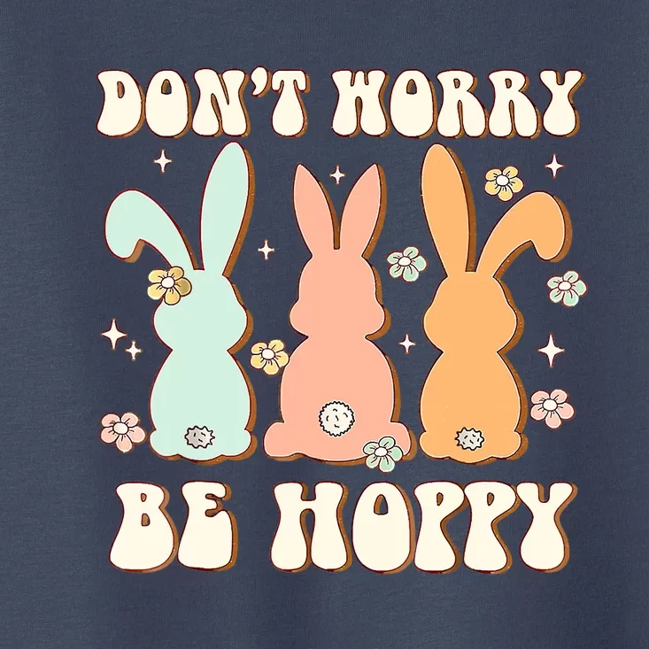 Don't Worry Be Hoppy Rabbit Cute Bunny Flowers Easter Day Toddler T-Shirt