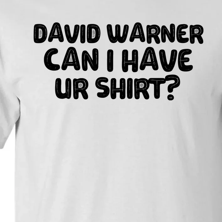 David Warner Can I Have Ur Shirt Funny Tall T-Shirt