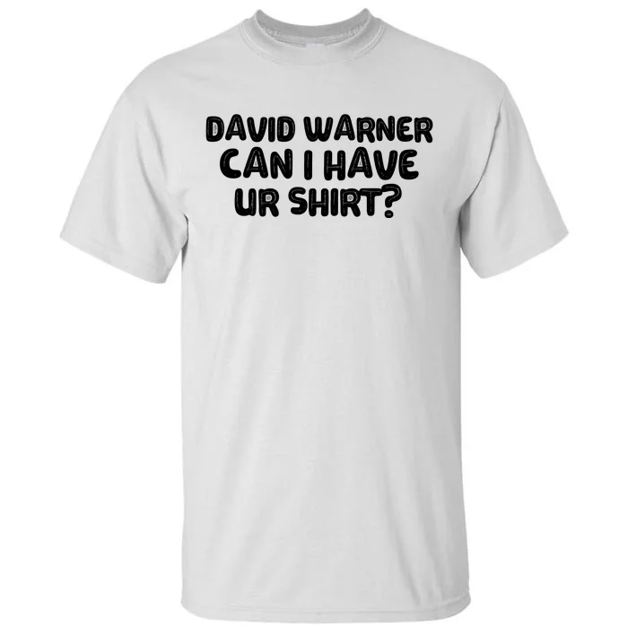 David Warner Can I Have Ur Shirt Funny Tall T-Shirt