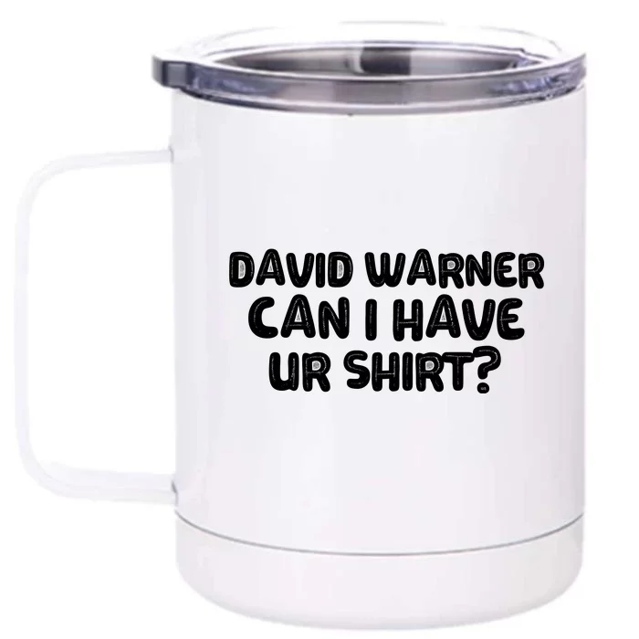 David Warner Can I Have Ur Shirt Funny Front & Back 12oz Stainless Steel Tumbler Cup