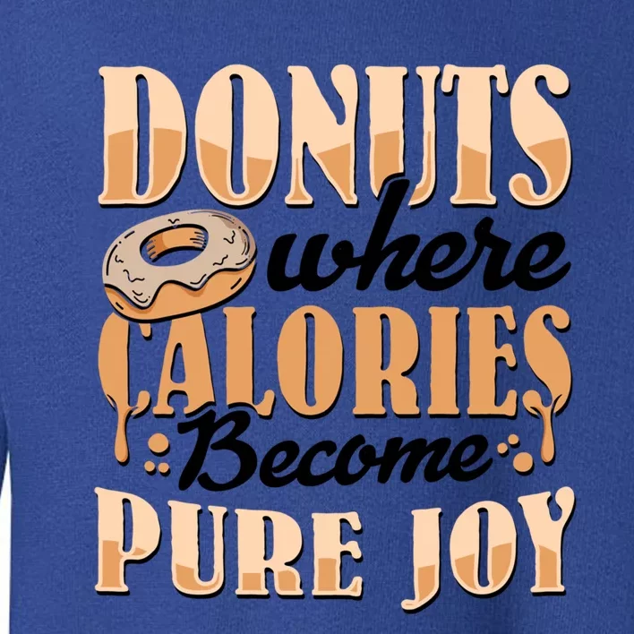 Donuts Where Calories Become Pure Joy Donuts Gift Toddler Sweatshirt