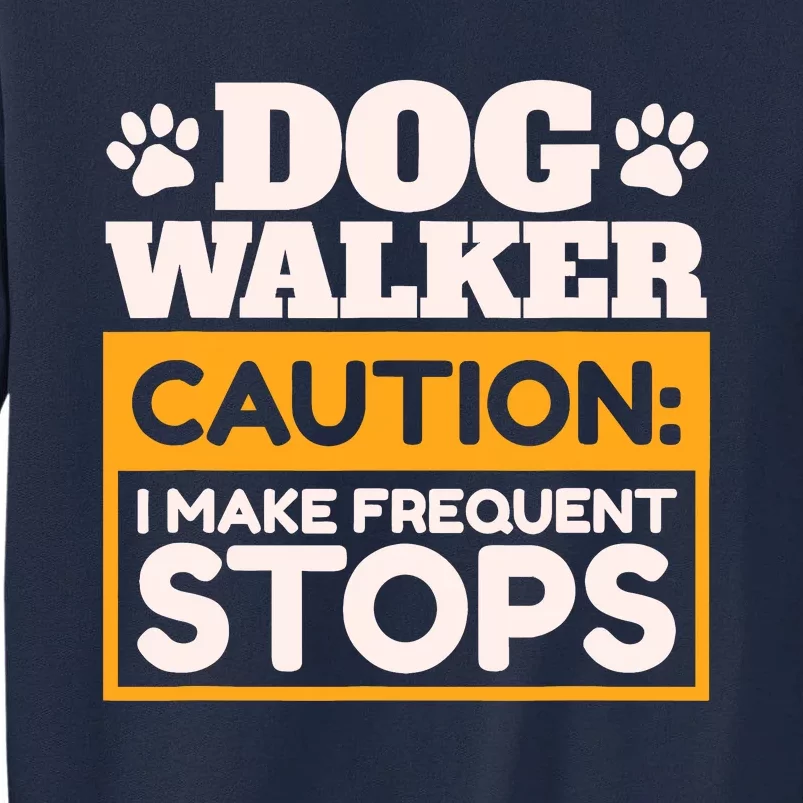 Dog Walker Caution I Make Frequent Stops Funny Dog Walking Tall Sweatshirt