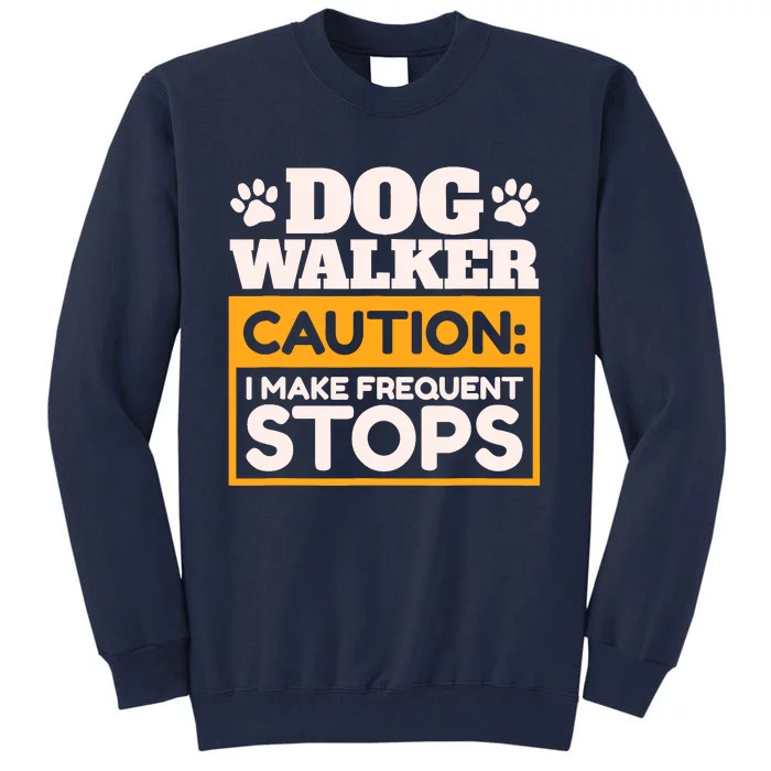 Dog Walker Caution I Make Frequent Stops Funny Dog Walking Tall Sweatshirt