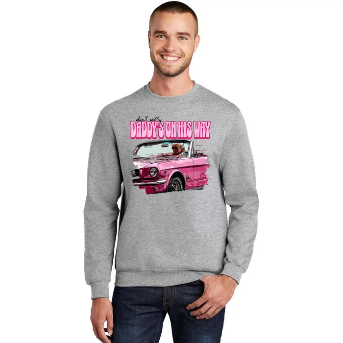 Dont Worry Daddys On His Way Trump 2024 Tall Sweatshirt