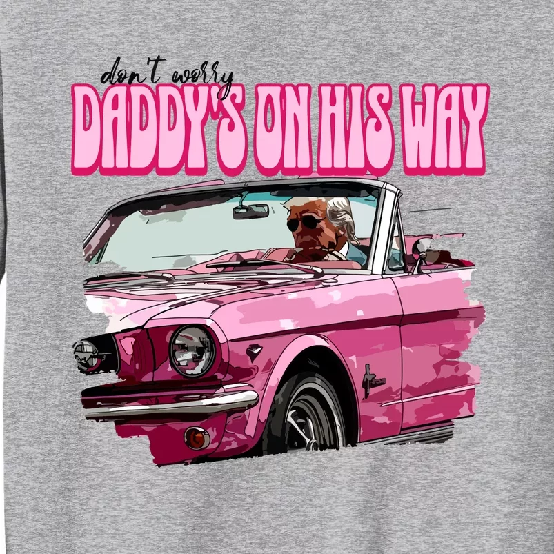 Dont Worry Daddys On His Way Trump 2024 Tall Sweatshirt