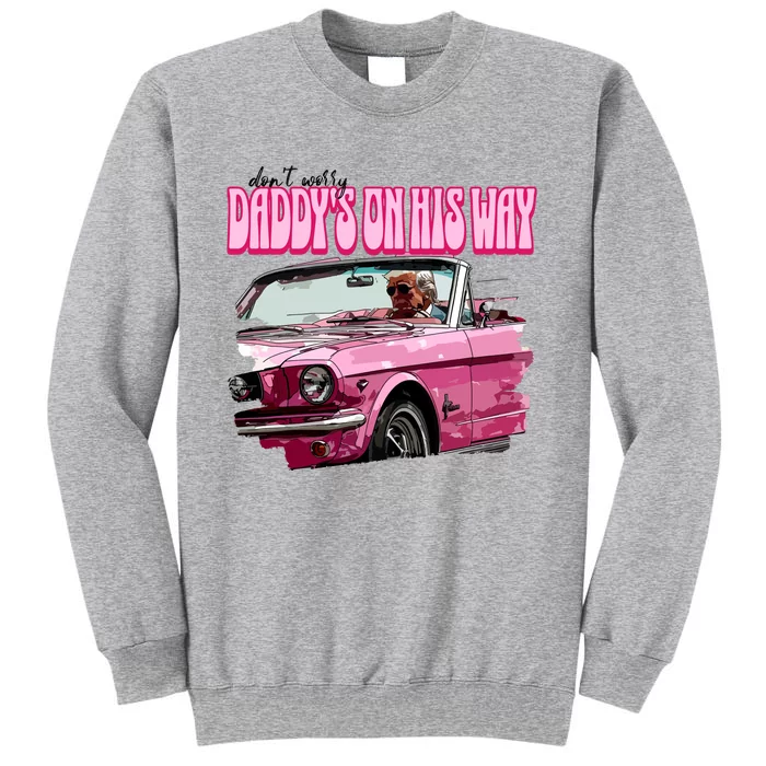 Dont Worry Daddys On His Way Trump 2024 Tall Sweatshirt