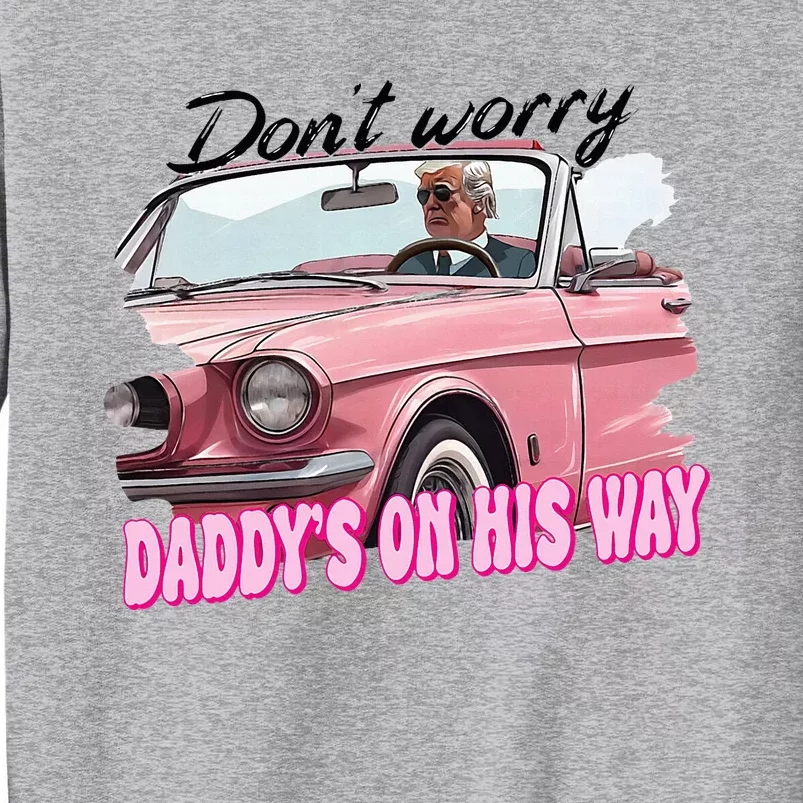 Dont Worry Daddys On His Way Funny Trump In Car 2024 Tall Sweatshirt