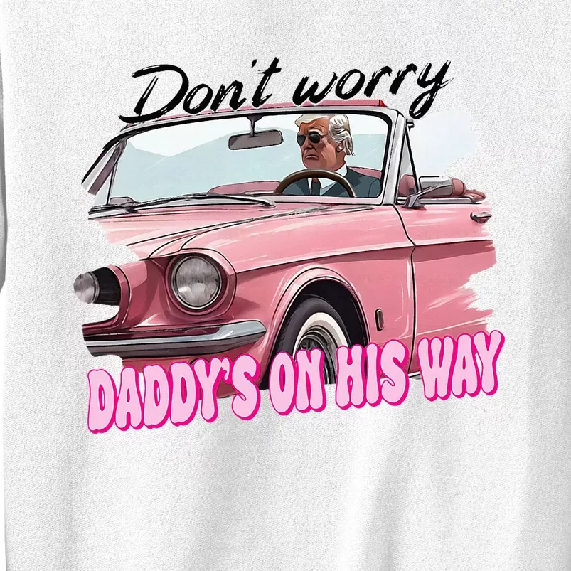 Dont Worry Daddys On His Way Funny Trump In Car 2024 Sweatshirt