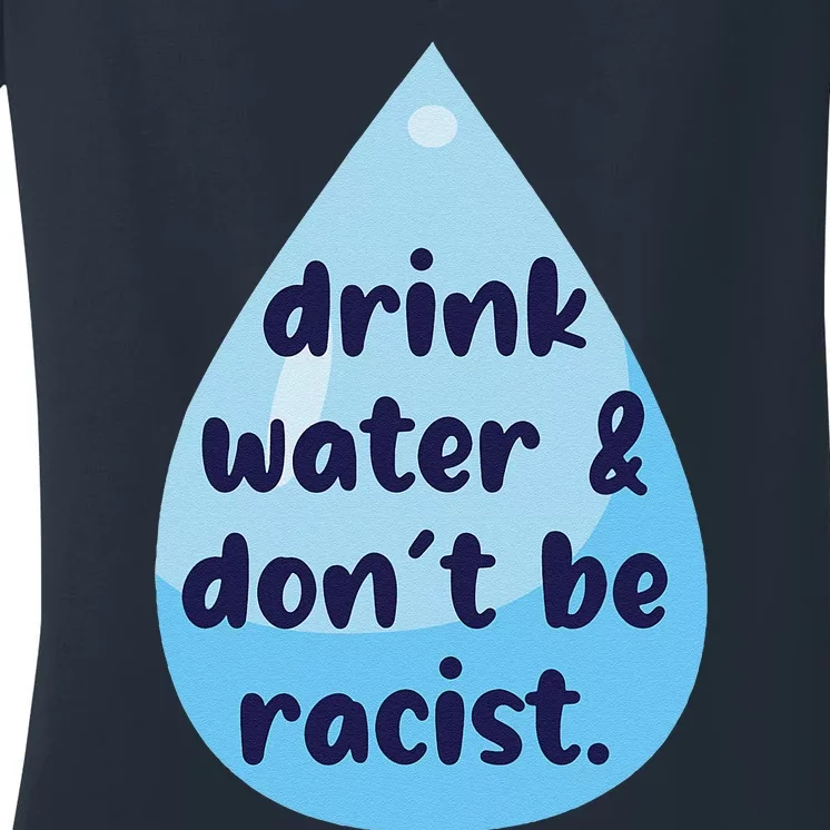 Drink Water & DonT Be Racist Funny Women's V-Neck T-Shirt