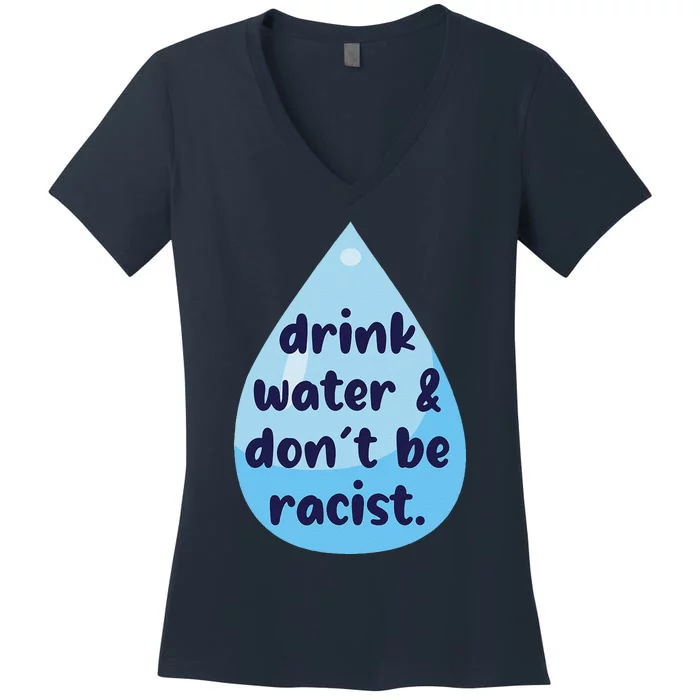 Drink Water & DonT Be Racist Funny Women's V-Neck T-Shirt