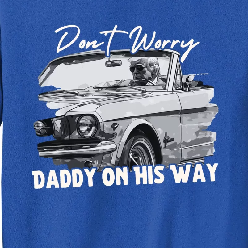 DonT Worry DaddyS On His Way Donald Trump 2024 Funny Gift Tall Sweatshirt