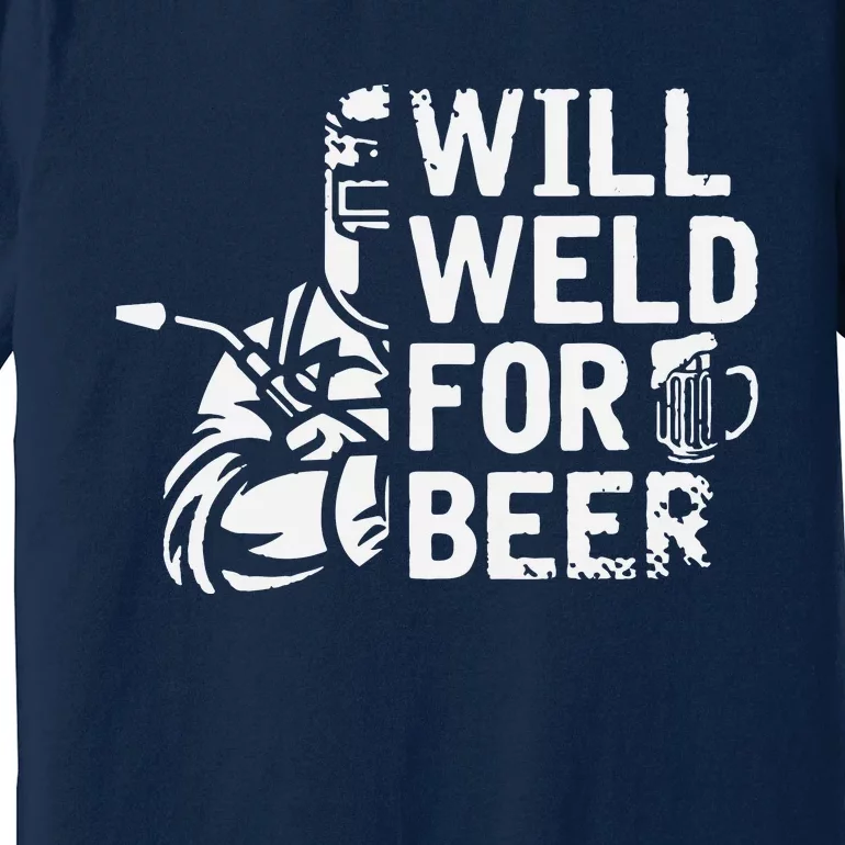 Drunk Welder Drinker Steelworker Will Weld For Beer Welding Premium T-Shirt