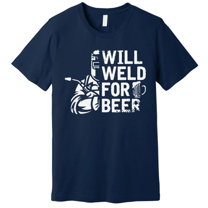 Drunk Welder Drinker Steelworker Will Weld For Beer Welding Premium T-Shirt