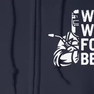 Drunk Welder Drinker Steelworker Will Weld For Beer Welding Full Zip Hoodie