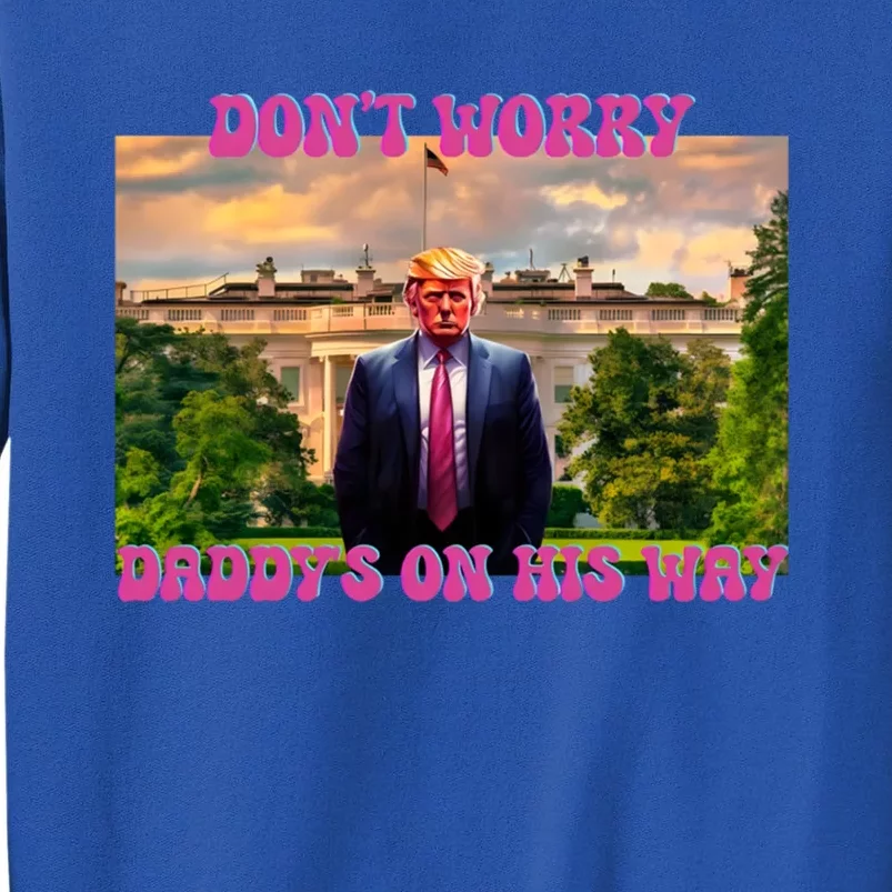 DonT Worry DaddyS On His Way Trump 2024 Take America Back! Gift Tall Sweatshirt