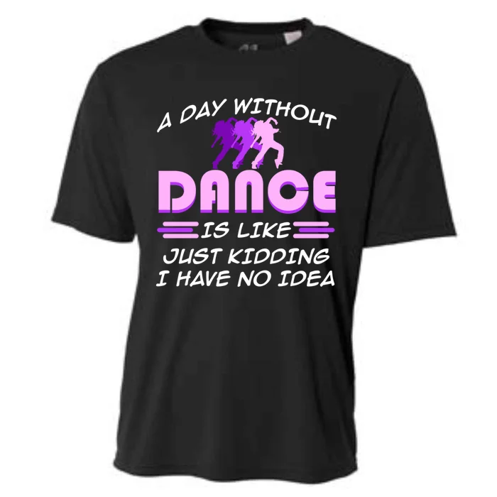 Day Without Dance I Have No Idea Dancers Dancing Day Graphic Gift Cooling Performance Crew T-Shirt