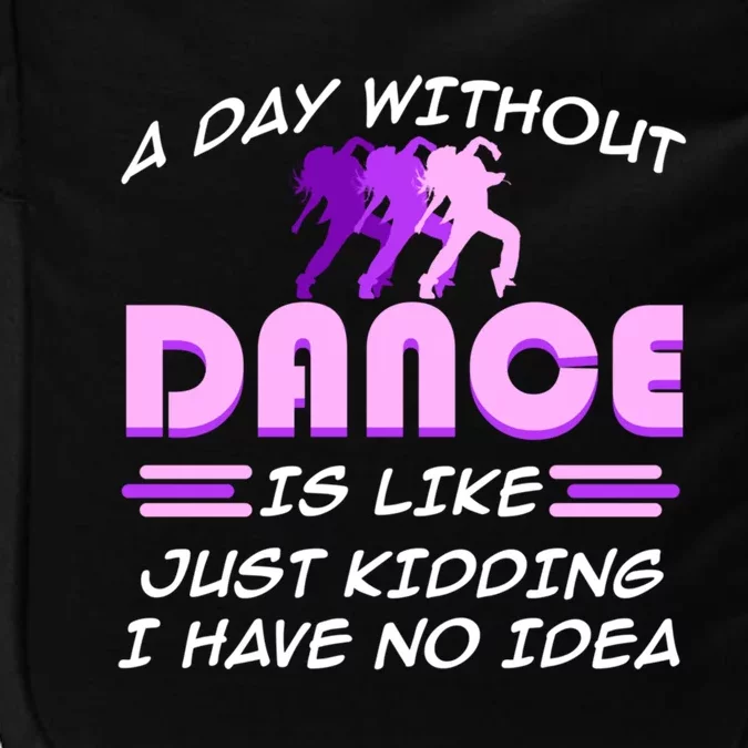 Day Without Dance I Have No Idea Dancers Dancing Day Graphic Gift Impact Tech Backpack