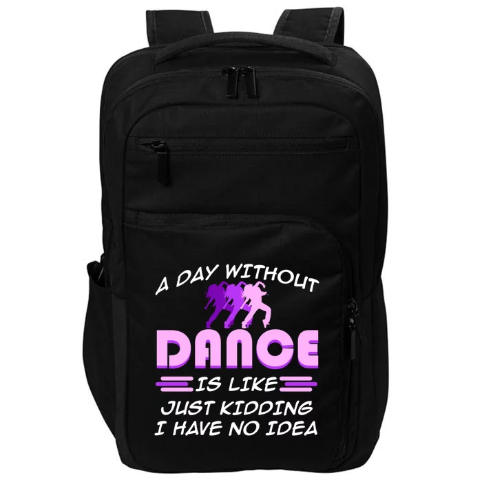 Day Without Dance I Have No Idea Dancers Dancing Day Graphic Gift Impact Tech Backpack