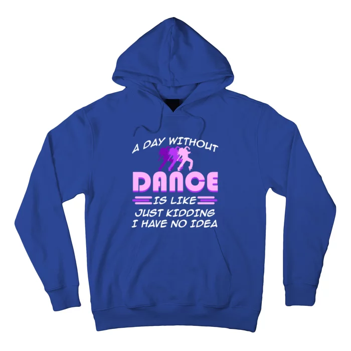 Day Without Dance I Have No Idea Dancers Dancing Day Graphic Gift Hoodie