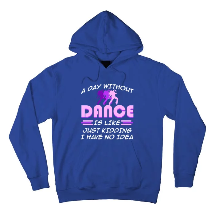 Day Without Dance I Have No Idea Dancers Dancing Day Graphic Gift Tall Hoodie